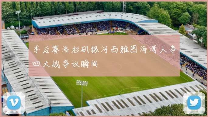 季后赛洛杉矶银河西雅图海湾人争四大战争议瞬间