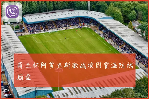 荷兰杯阿贾克斯激战埃因霍温防线崩盘