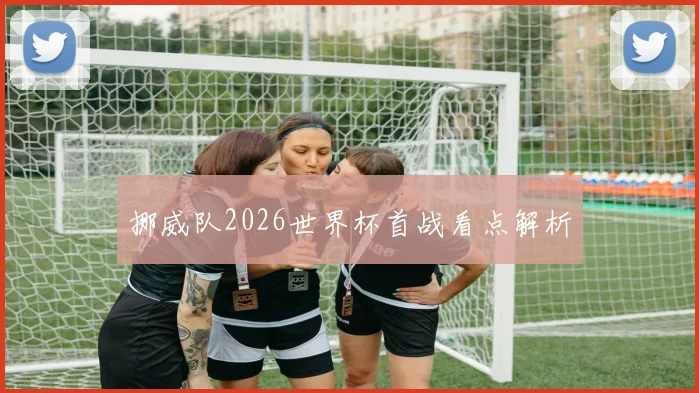 挪威队2026世界杯首战看点解析