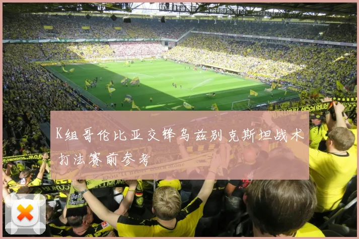 K组哥伦比亚交锋乌兹别克斯坦战术打法赛前参考