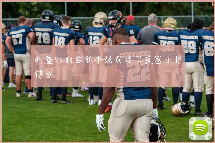 科隆vs利兹联半场前边卫直塞小将得分