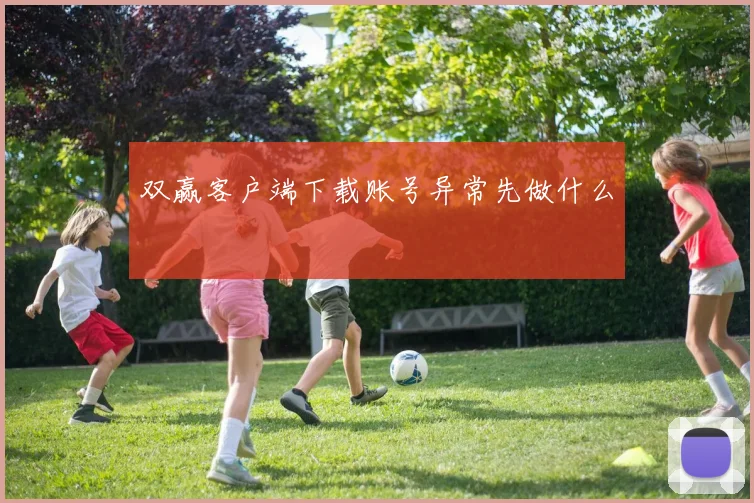 双赢客户端下载账号异常先做什么