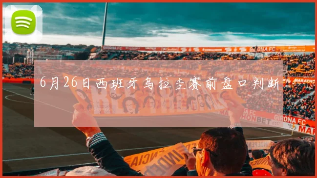 6月26日西班牙乌拉圭赛前盘口判断
